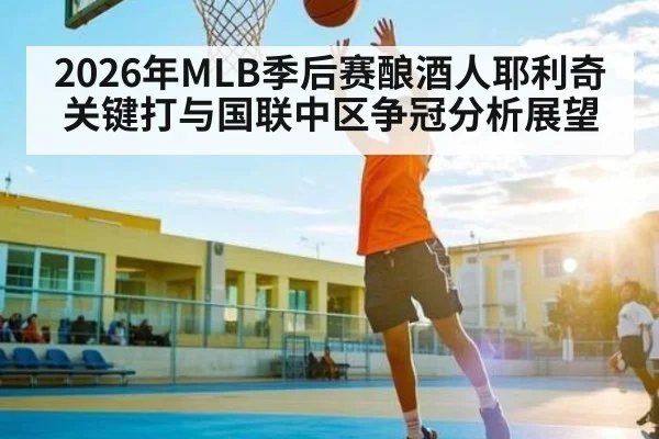 2026年MLB季后赛酿酒人耶利奇关键打与国联中区争冠分析展望